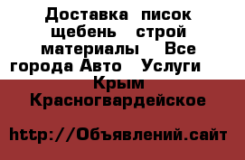 Доставка, писок щебень , строй материалы. - Все города Авто » Услуги   . Крым,Красногвардейское